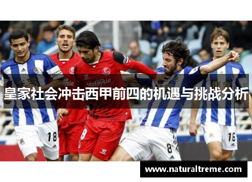 皇家社会冲击西甲前四的机遇与挑战分析