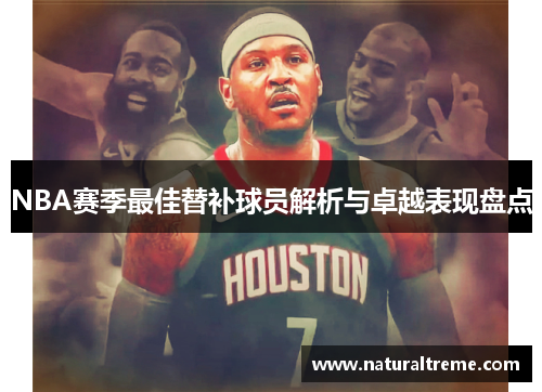 NBA赛季最佳替补球员解析与卓越表现盘点